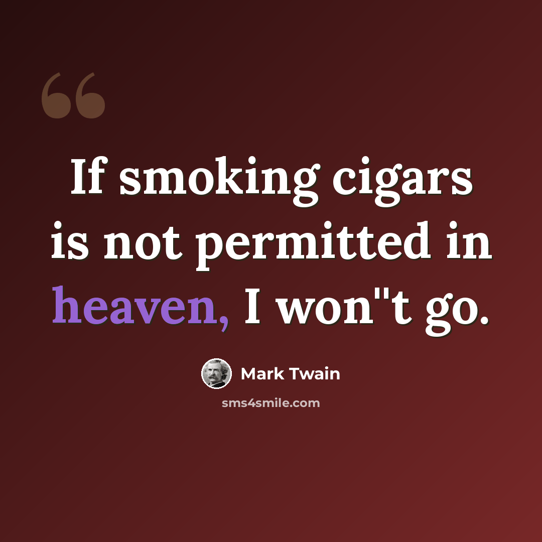 “If smoking cigars is not permitted in heaven, I won''t go.” quote by Mark Twain