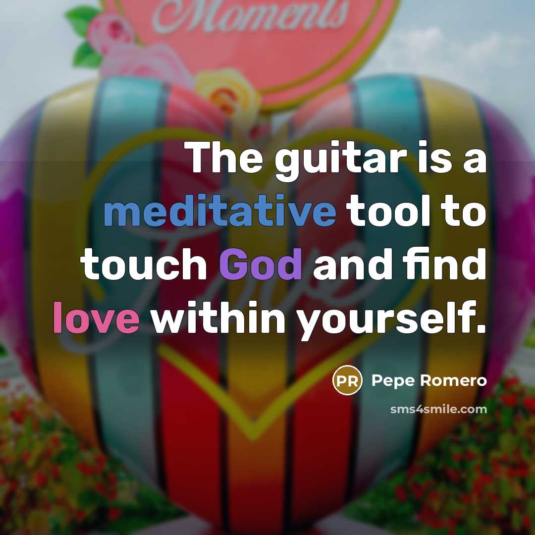 “The guitar is a meditative tool to touch God and find love within yourself.” quote by Pepe Romero
