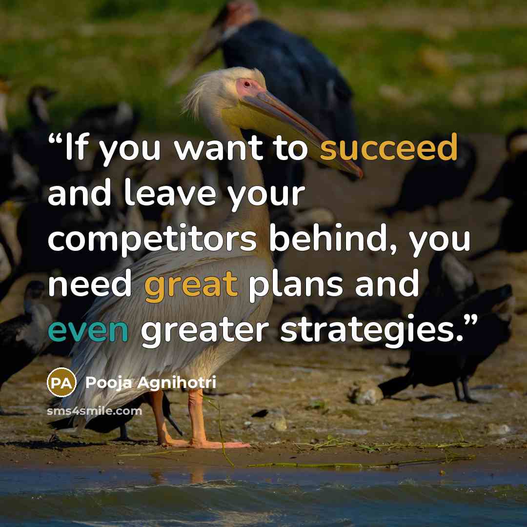 “If you want to succeed and leave your competitors behind, you need great plans and even greater strategies.” quote by Pooja Agnihotri