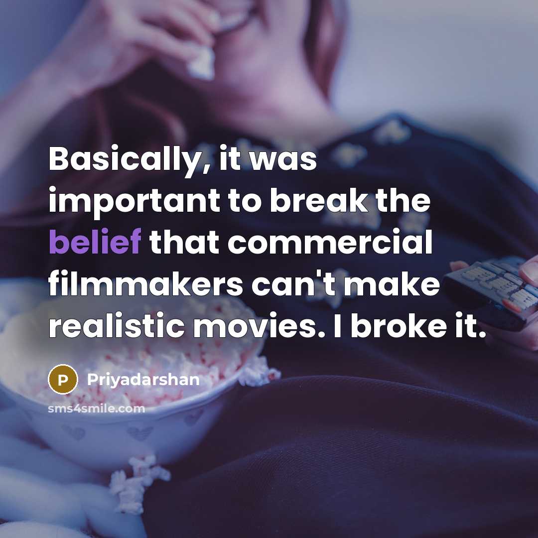 “Basically, it was important to break the belief that commercial filmmakers can't make realistic movies. I broke it.” quote by Priyadarshan