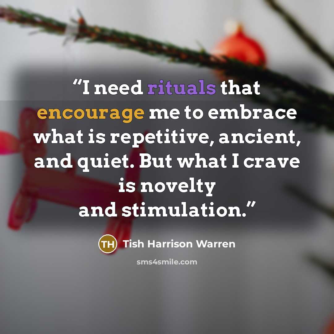 “I need rituals that encourage me to embrace what is repetitive, ancient, and quiet. But what I crave is novelty and stimulation.” quote by Tish Harrison Warren