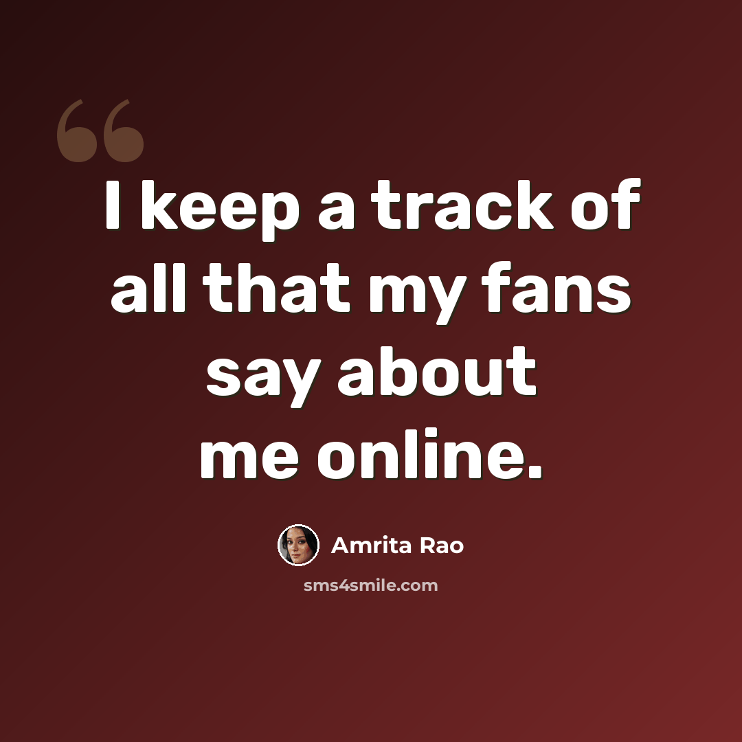 “I keep a track of all that my fans say about me online.” quote by Amrita Rao