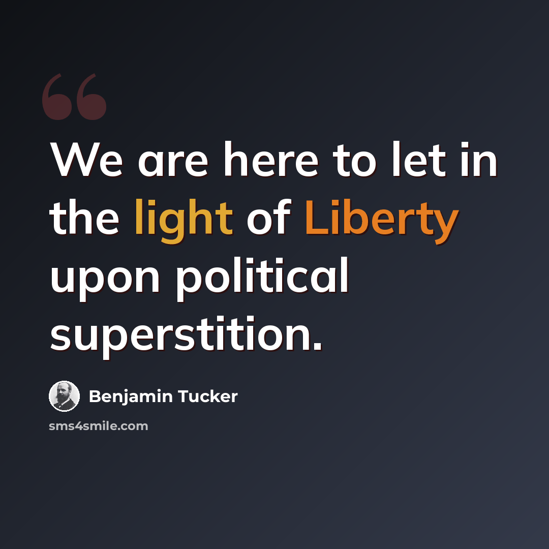 “We are here to let in the light of Liberty upon political superstition.” quote by Benjamin Tucker