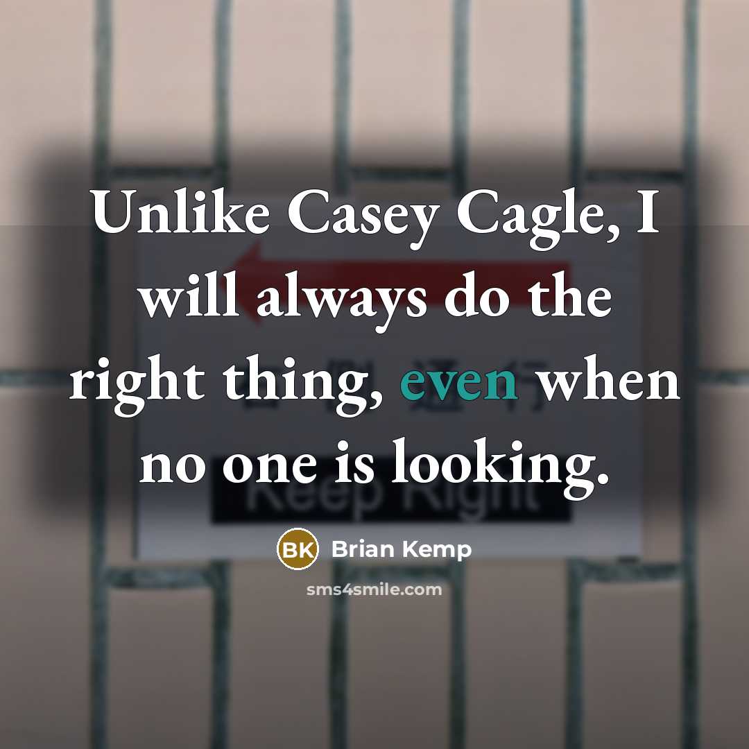 “Unlike Casey Cagle, I will always do the right thing, even when no one is looking.” quote by Brian Kemp