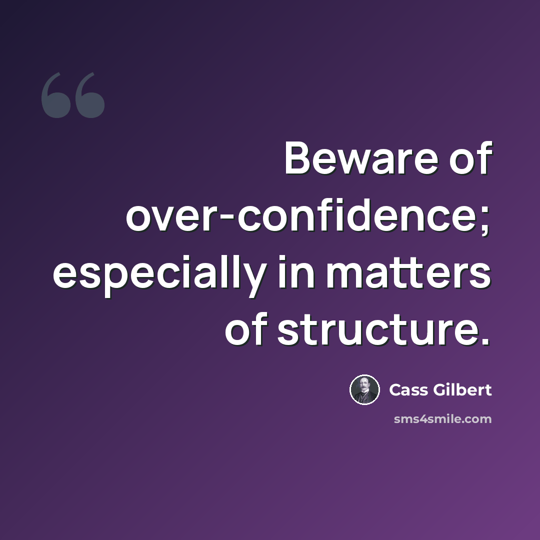 “Beware of over-confidence; especially in matters of structure.” quote by Cass Gilbert