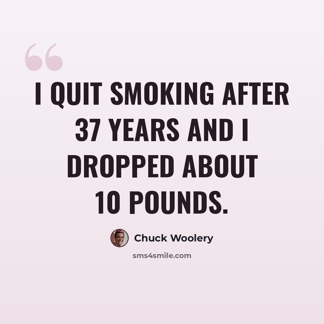“I quit smoking after 37 years and I dropped about 10 pounds.” quote by Chuck Woolery