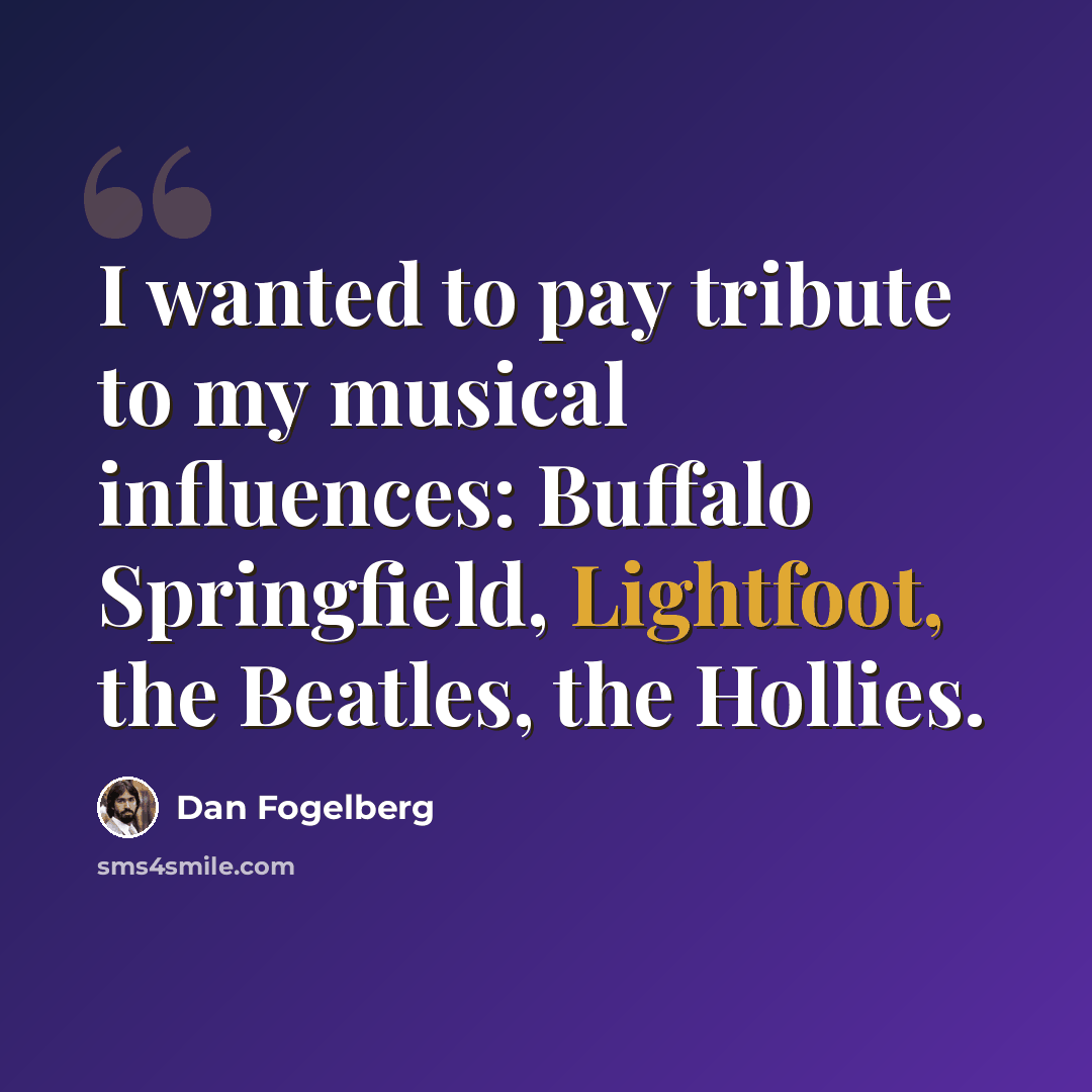 “I wanted to pay tribute to my musical influences: Buffalo Springfield, Lightfoot, the Beatles, the Hollies.” quote by Dan Fogelberg