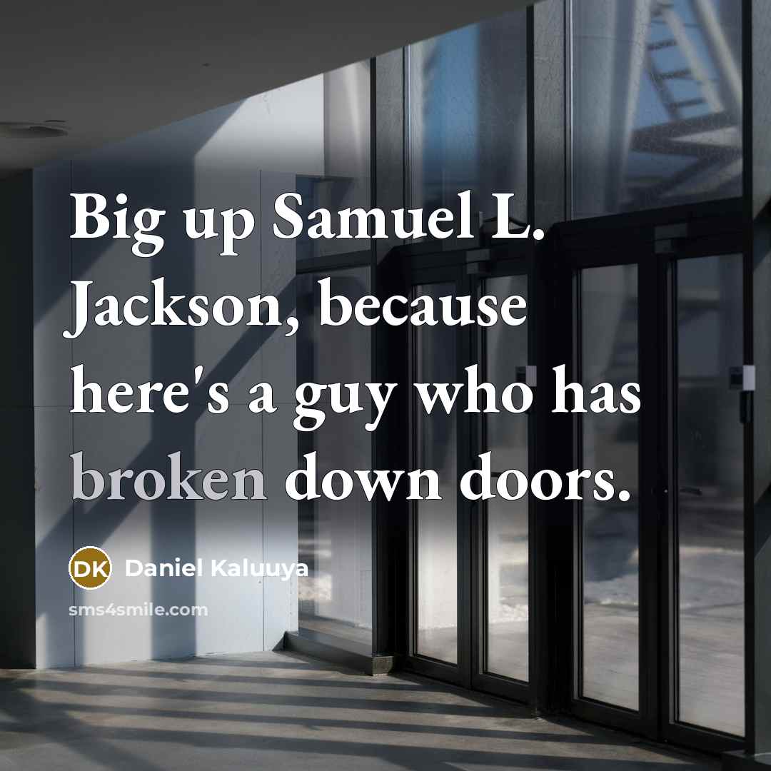“Big up Samuel L. Jackson, because here's a guy who has broken down doors.” quote by Daniel Kaluuya