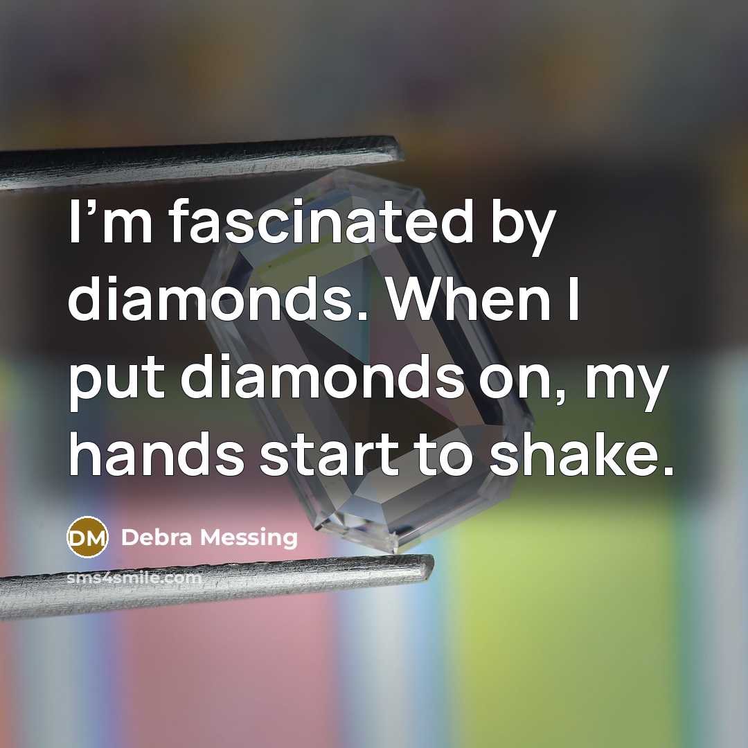 “I'm fascinated by diamonds. When I put diamonds on, my hands start to shake.” quote by Debra Messing