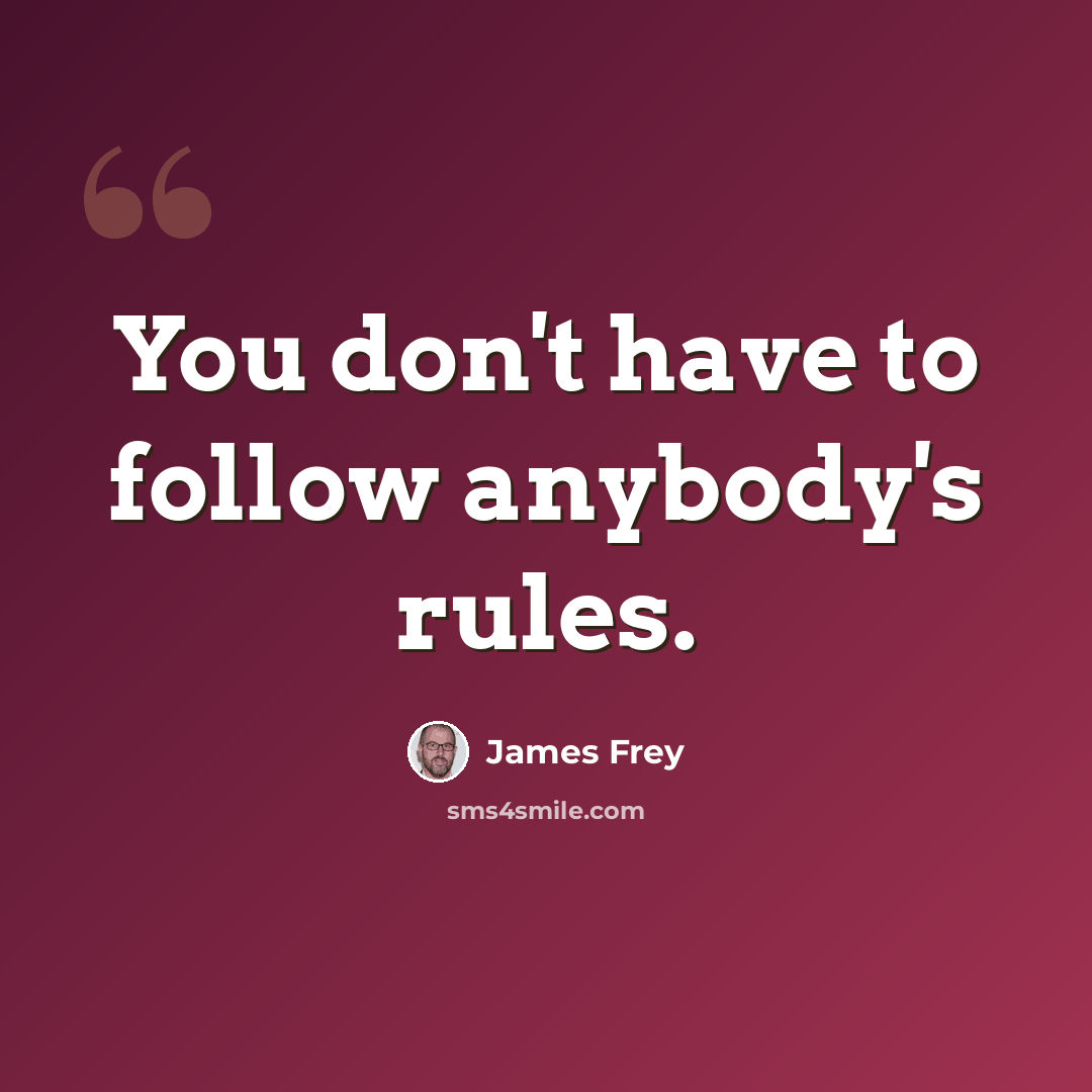 “You don't have to follow anybody's rules.” quote by James Frey