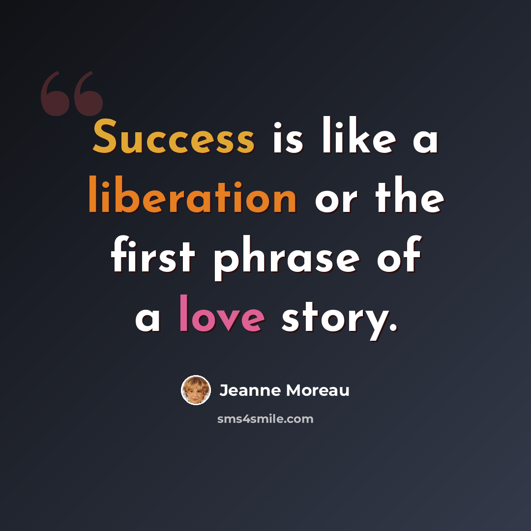 “Success is like a liberation or the first phrase of a love story.” quote by Jeanne Moreau