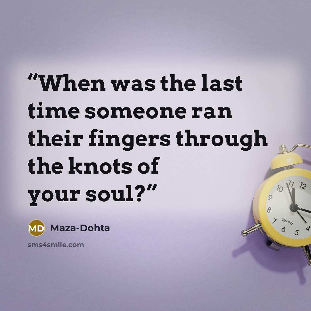 “When was the last time someone ran their fingers through the knots of your soul?” quote by Maza-Dohta