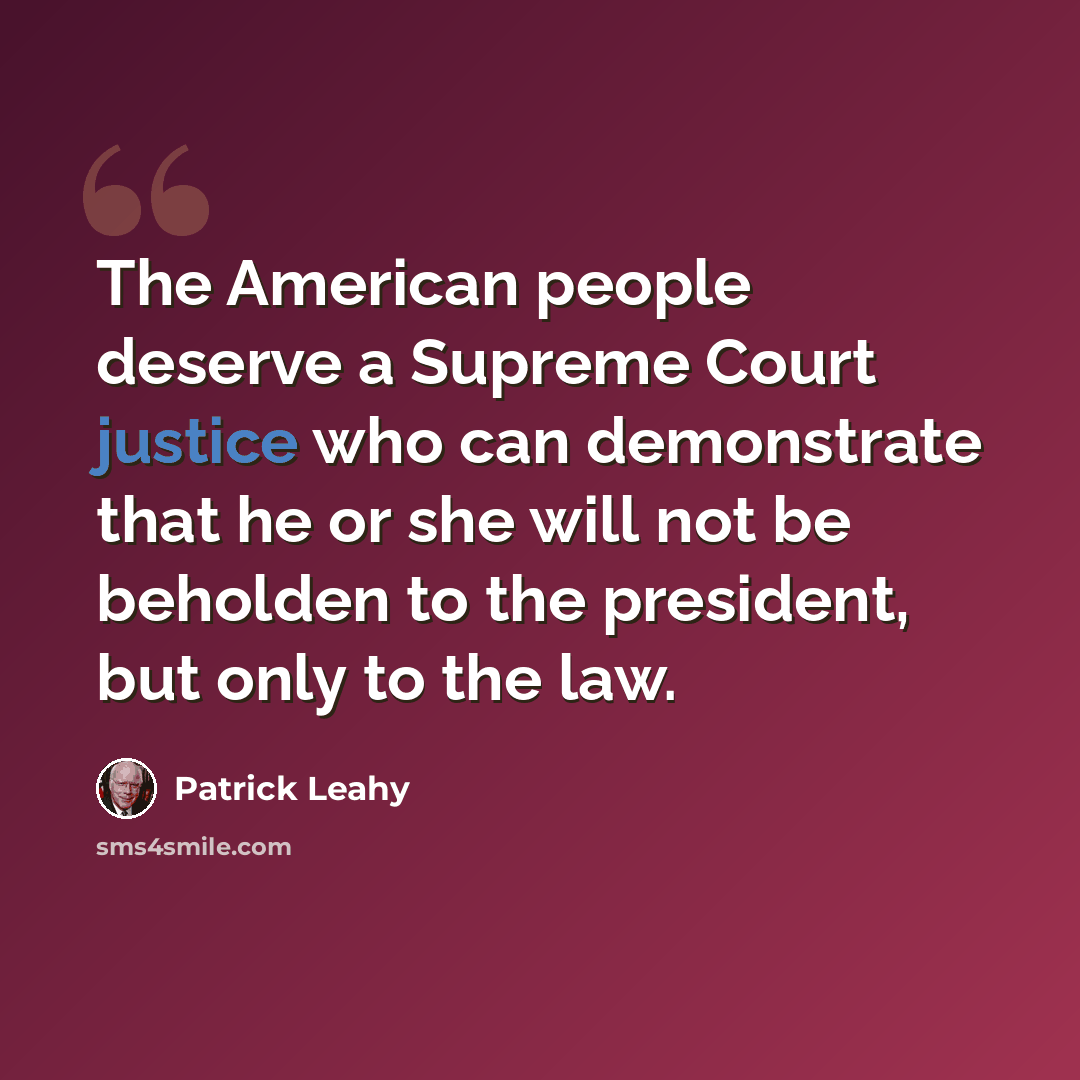 “The American people deserve a Supreme Court justice who can demonstrate that he or she will not be beholden to the president, but only to the law.” quote by Patrick Leahy