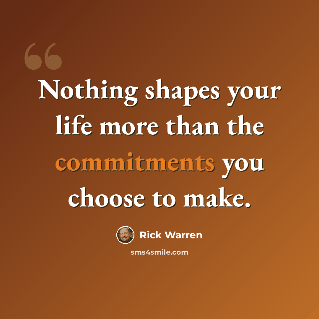“Nothing shapes your life more than the commitments you choose to make.” quote by Rick Warren
