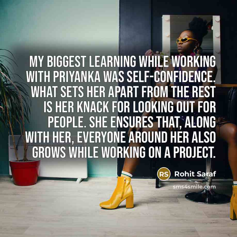 “My biggest learning while working with Priyanka was self-confidence. What sets her apart from the rest is her knack for looking out for people. She ensures that, along with her, everyone around her also grows while working on a project.” quote by Rohit Saraf