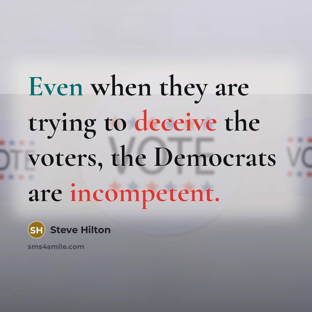 “Even when they are trying to deceive the voters, the Democrats are incompetent.” quote by Steve Hilton