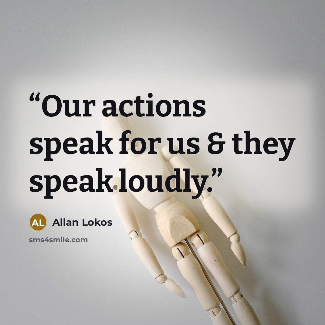 “Our actions speak for us & they speak loudly.” quote by Allan Lokos
