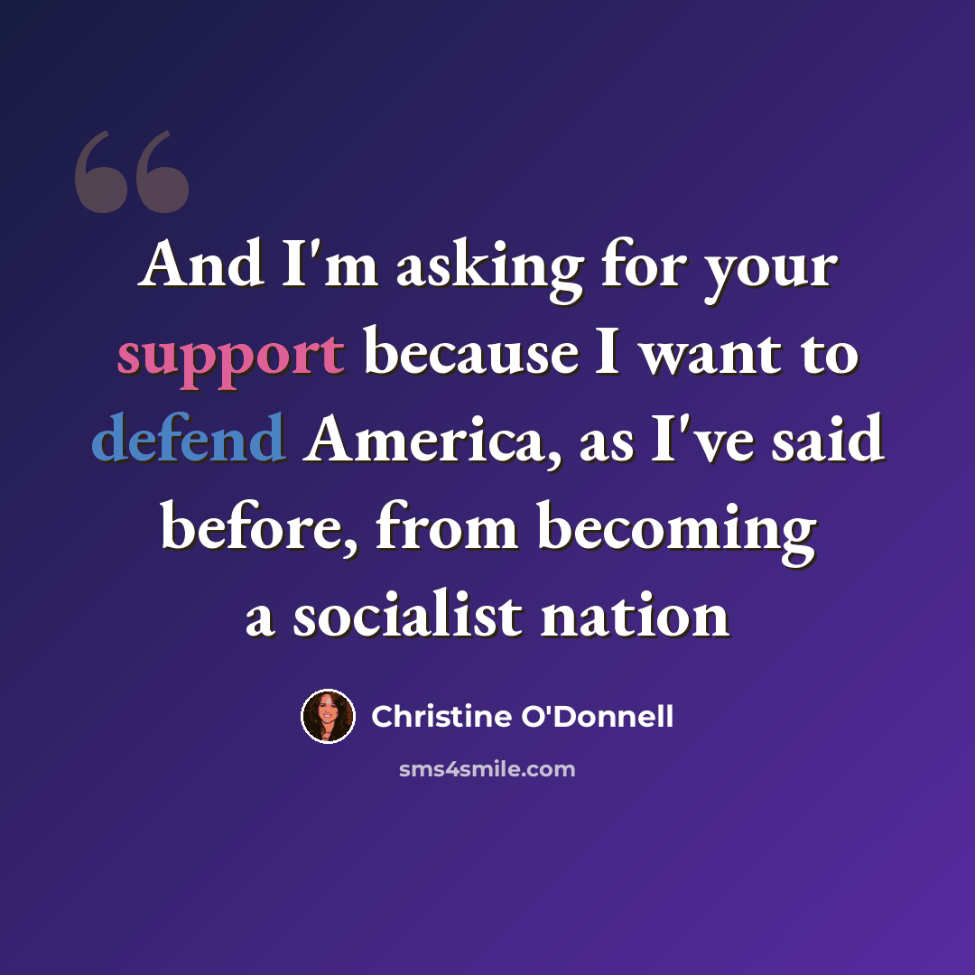 “And I'm asking for your support because I want to defend America, as I've said before, from becoming a socialist nation” quote by Christine O'Donnell