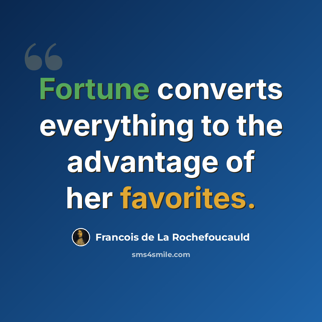 “Fortune converts everything to the advantage of her favorites.” quote by Francois de La Rochefoucauld