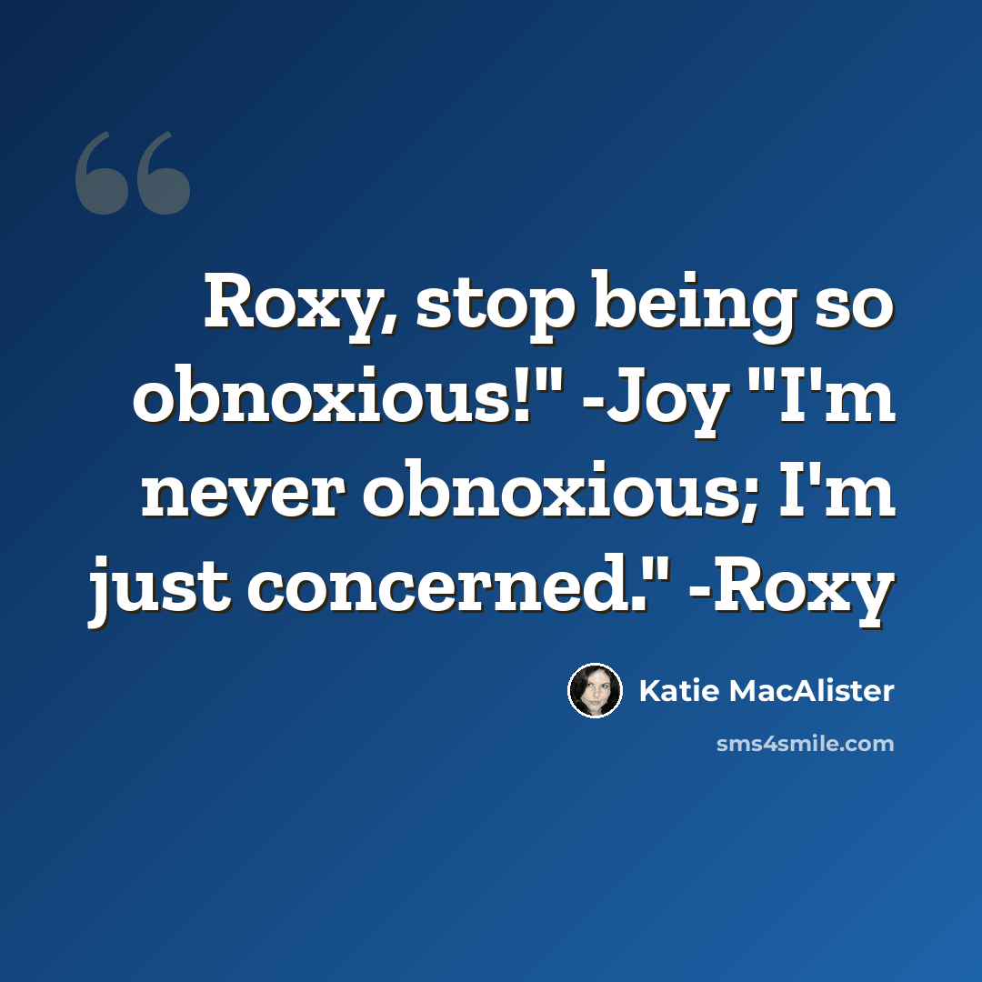 “Roxy, stop being so obnoxious!" -Joy "I'm never obnoxious; I'm just concerned." -Roxy” quote by Katie MacAlister