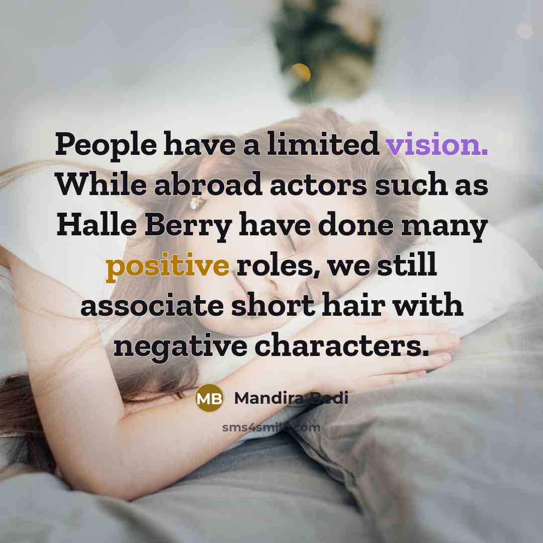 “People have a limited vision. While abroad actors such as Halle Berry have done many positive roles, we still associate short hair with negative characters.” quote by Mandira Bedi