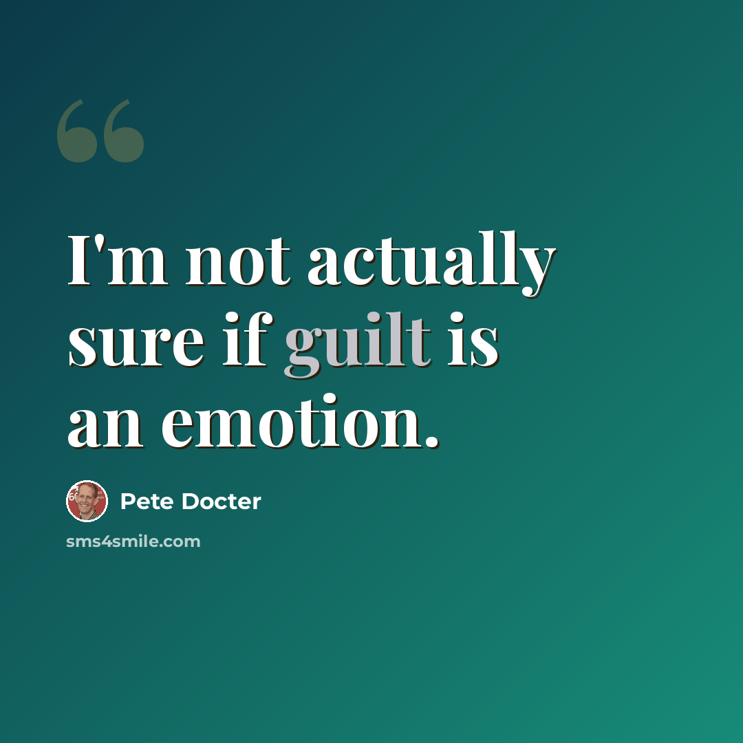 “I'm not actually sure if guilt is an emotion.” quote by Pete Docter