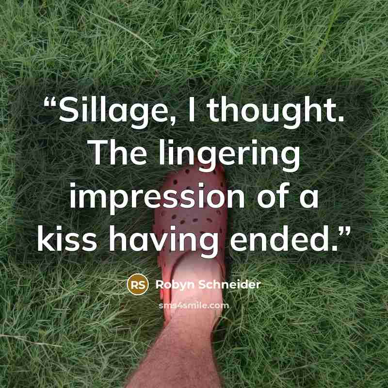 “Sillage, I thought. The lingering impression of a kiss having ended.” quote by Robyn Schneider