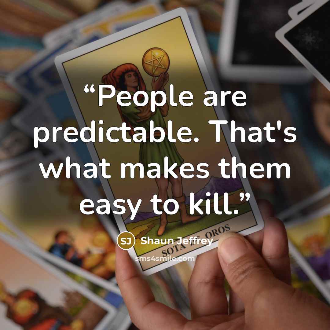 “People are predictable. That's what makes them easy to kill.” quote by Shaun Jeffrey