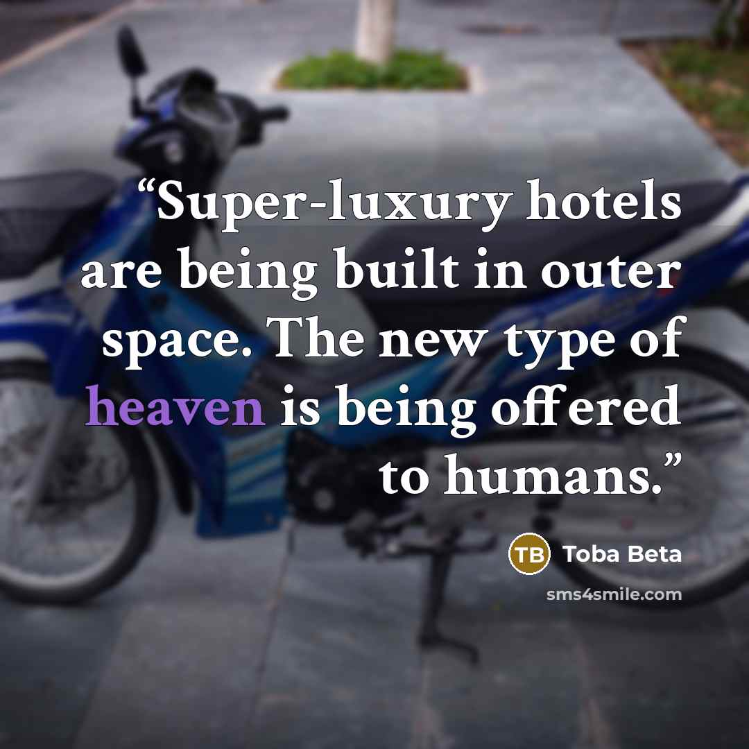 “Super-luxury hotels are being built in outer space. The new type of heaven is being offered to humans.” quote by Toba Beta
