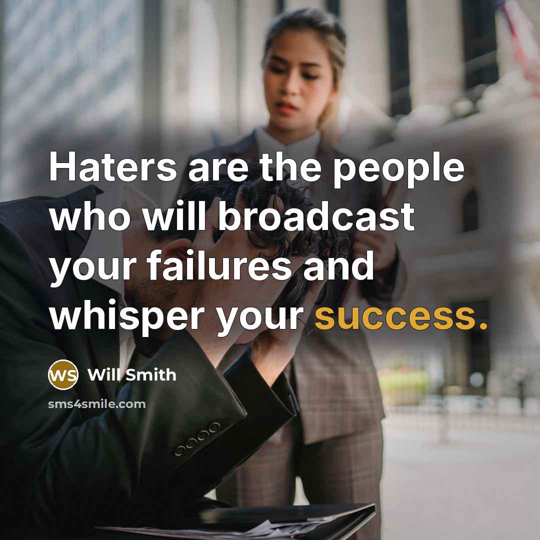 “Haters are the people who will broadcast your failures and whisper your success.” quote by Will Smith