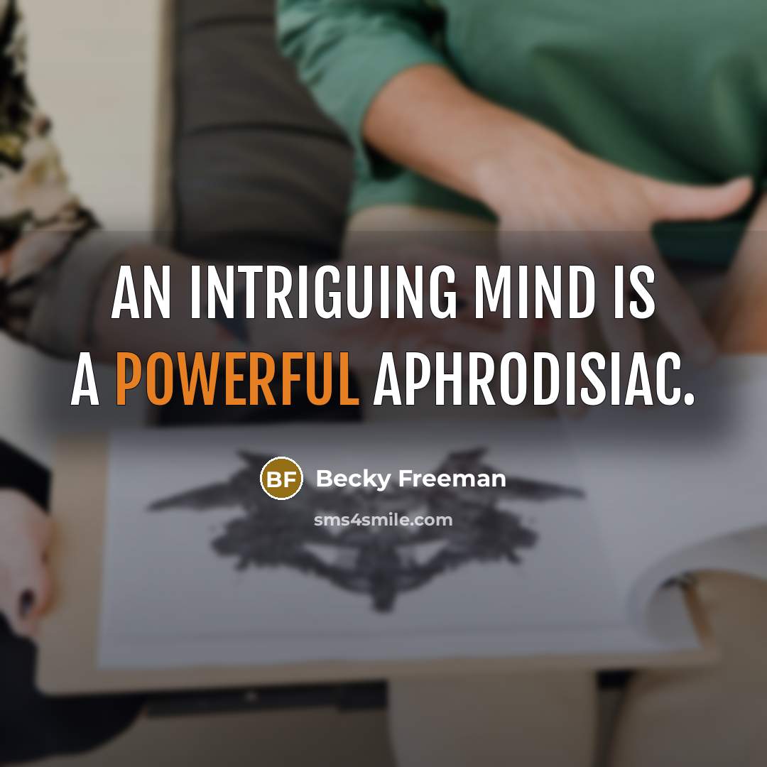 “An intriguing mind is a powerful aphrodisiac.” quote by Becky Freeman