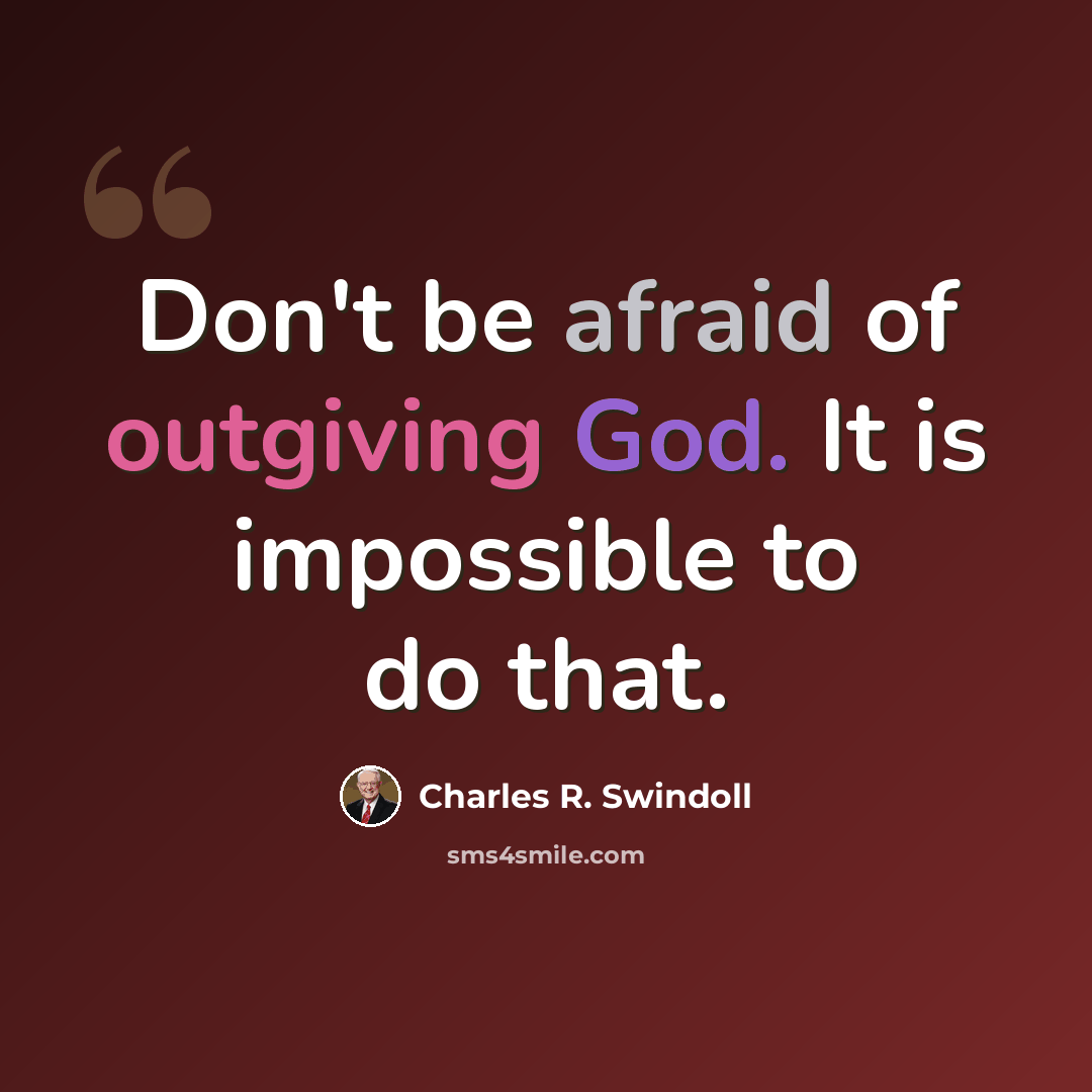 “Don't be afraid of outgiving God. It is impossible to do that.” quote by Charles R. Swindoll