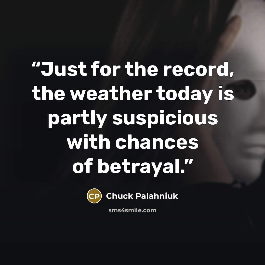 “Just for the record, the weather today is partly suspicious with chances of betrayal.” quote by Chuck Palahniuk