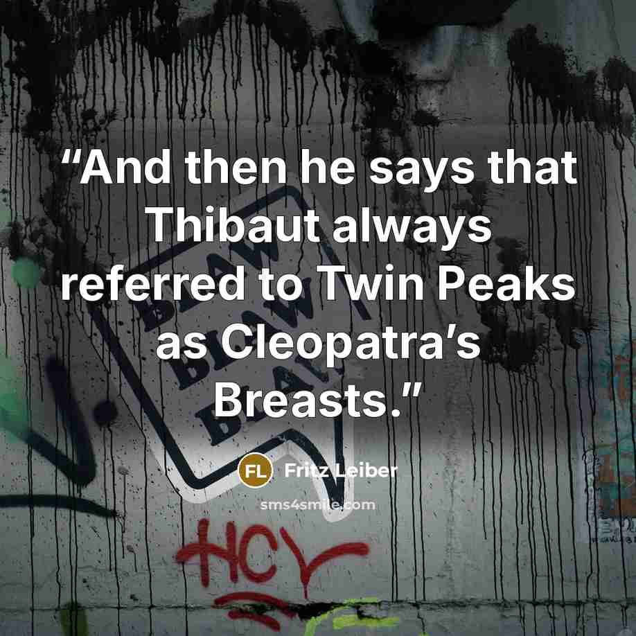 “And then he says that Thibaut always referred to Twin Peaks as Cleopatra’s Breasts.” quote by Fritz Leiber