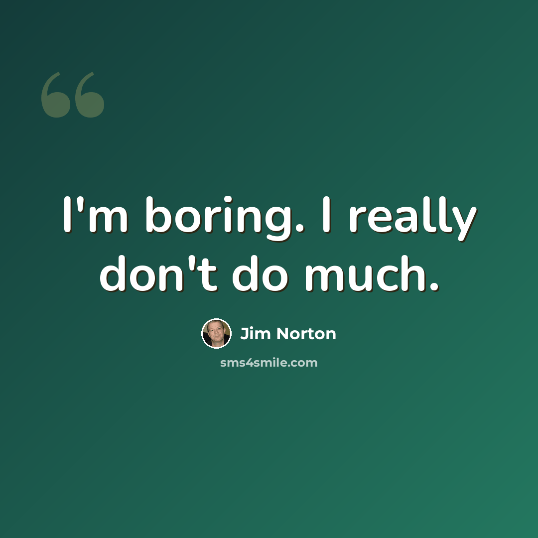 “I'm boring. I really don't do much.” quote by Jim Norton