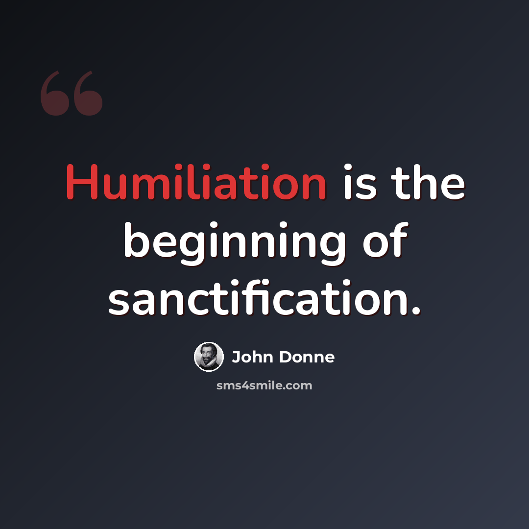 “Humiliation is the beginning of sanctification.” quote by John Donne