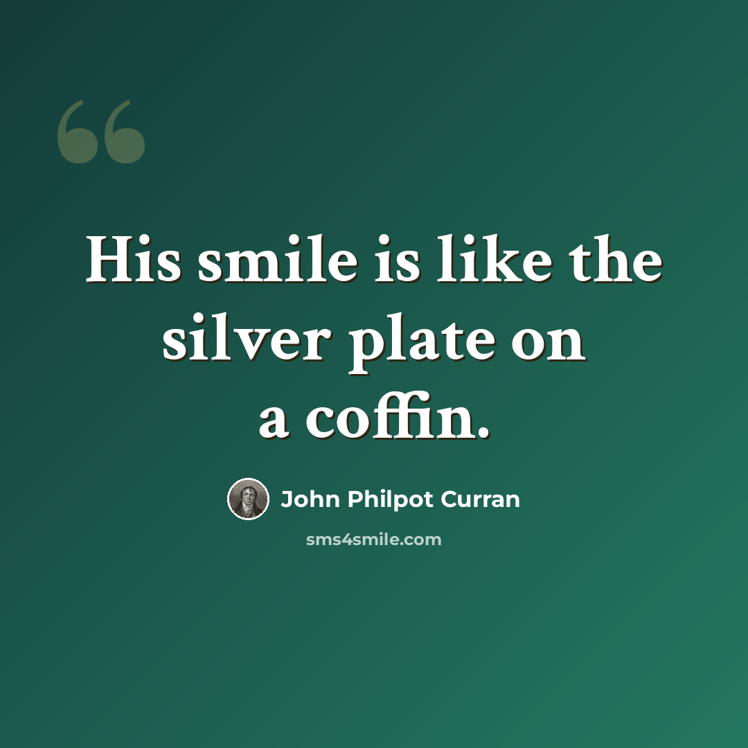 “His smile is like the silver plate on a coffin.” quote by John Philpot Curran