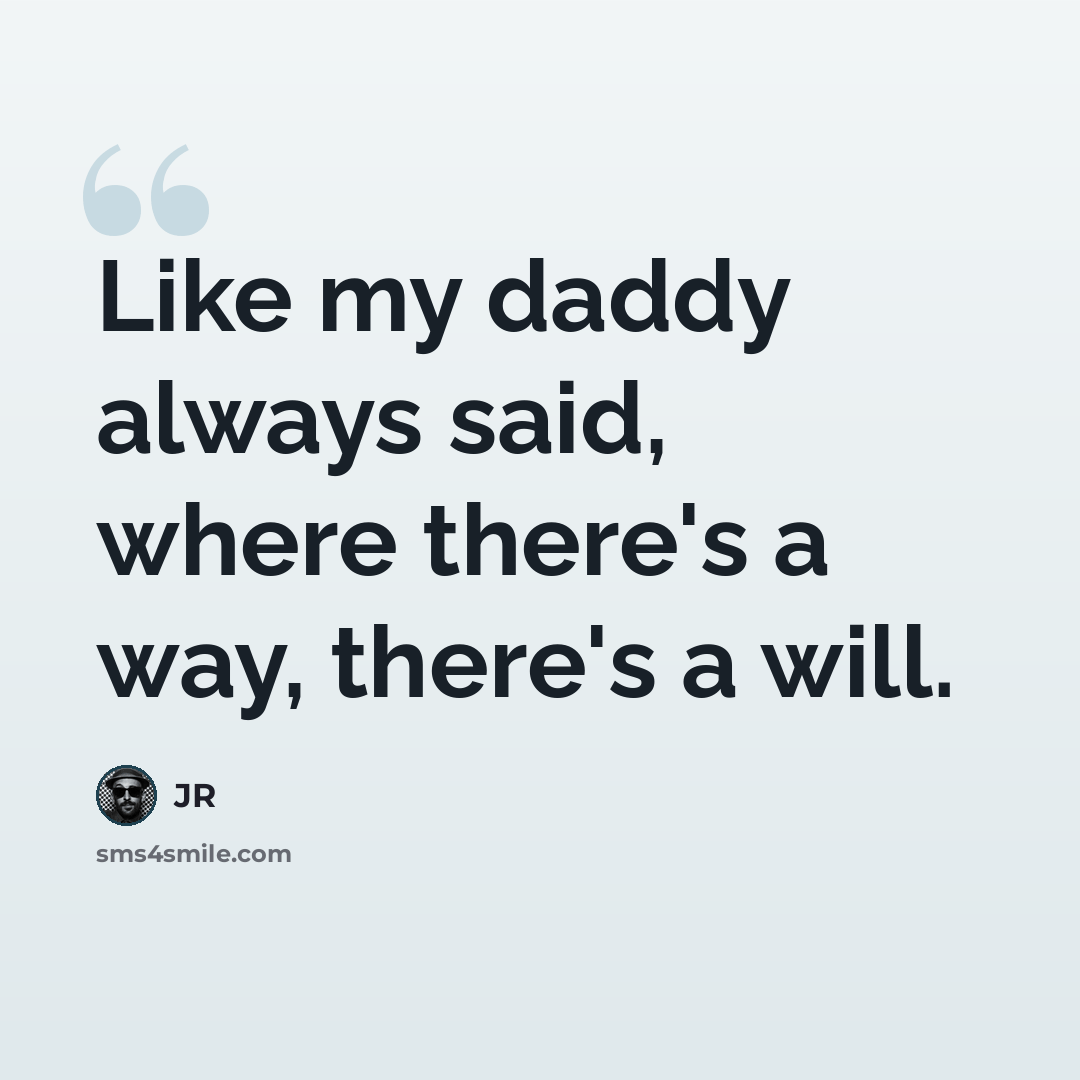 “Like my daddy always said, where there's a way, there's a will.” quote by JR