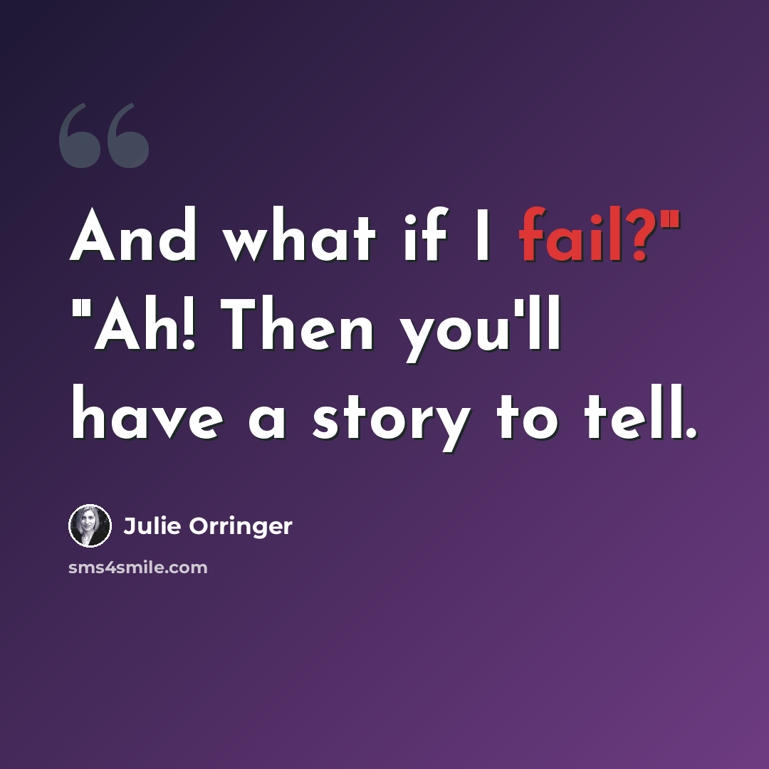 “And what if I fail?" "Ah! Then you'll have a story to tell.” quote by Julie Orringer