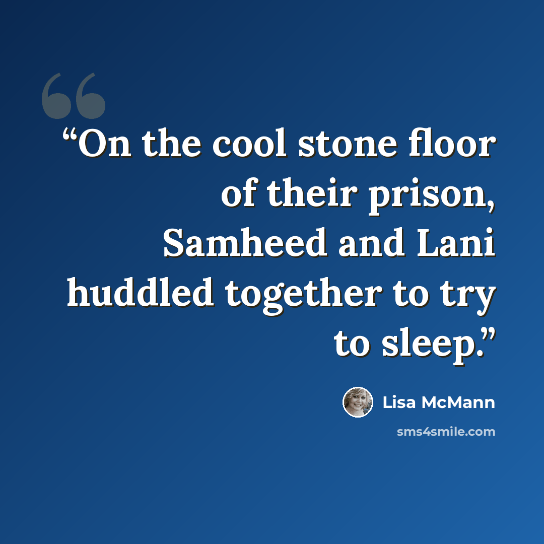 “On the cool stone floor of their prison, Samheed and Lani huddled together to try to sleep.” quote by Lisa McMann