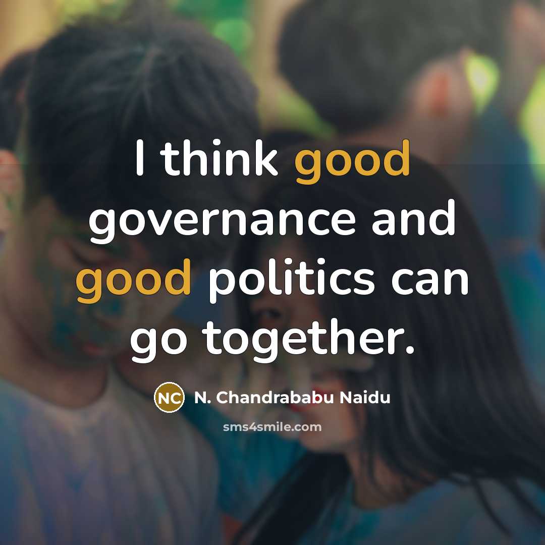 “I think good governance and good politics can go together.” quote by N. Chandrababu Naidu