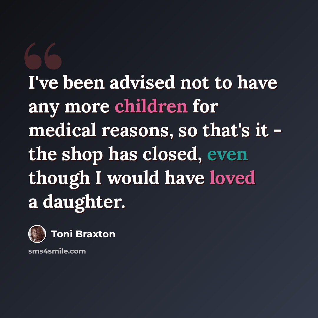 “I've been advised not to have any more children for medical reasons, so that's it - the shop has closed, even though I would have loved a daughter.” quote by Toni Braxton