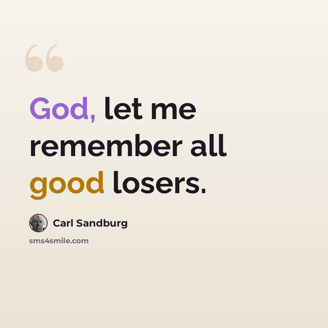 “God, let me remember all good losers.” quote by Carl Sandburg