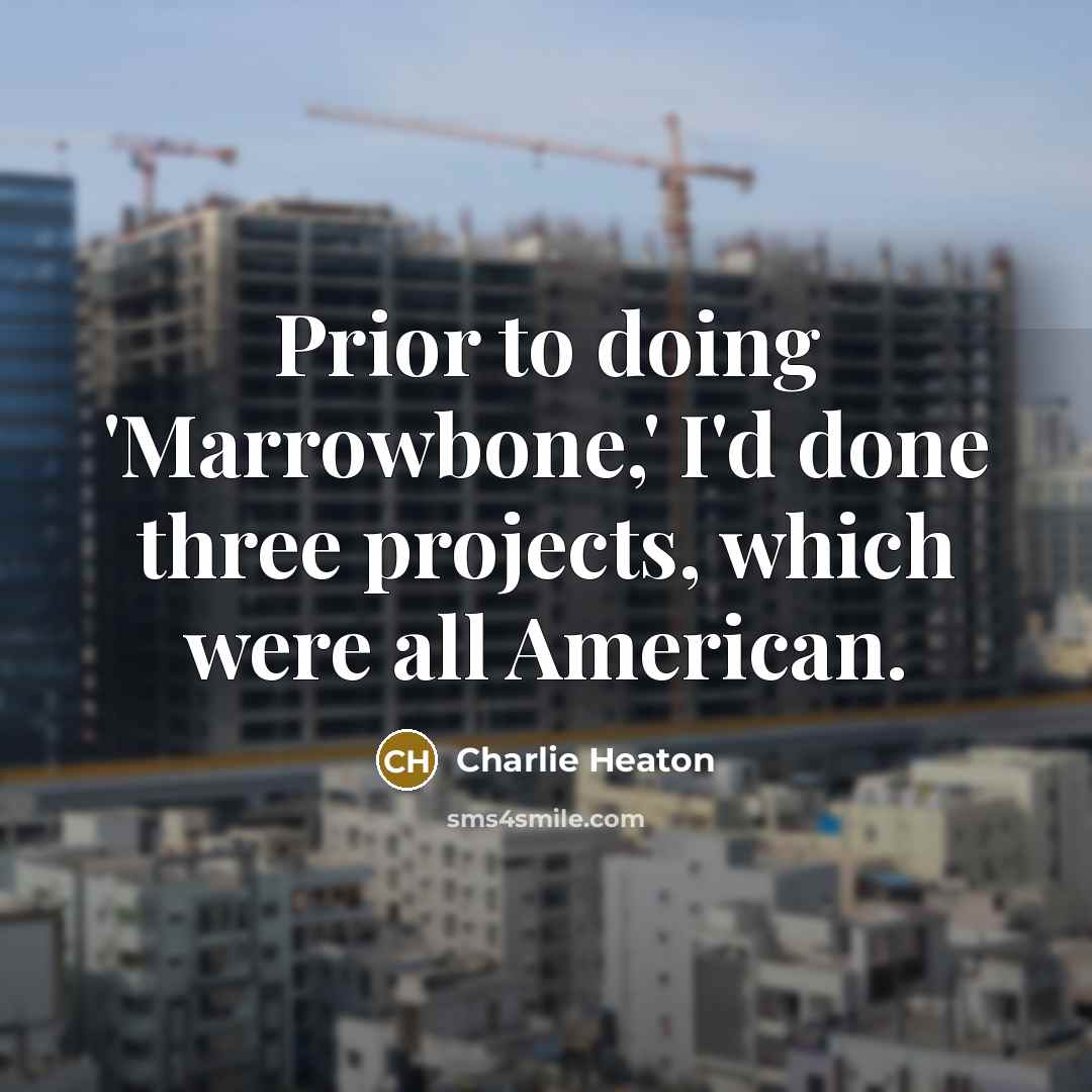 “Prior to doing 'Marrowbone,' I'd done three projects, which were all American.” quote by Charlie Heaton