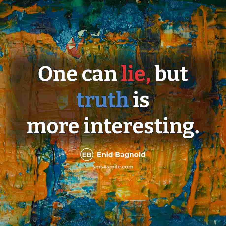 “One can lie, but truth is more interesting.” quote by Enid Bagnold