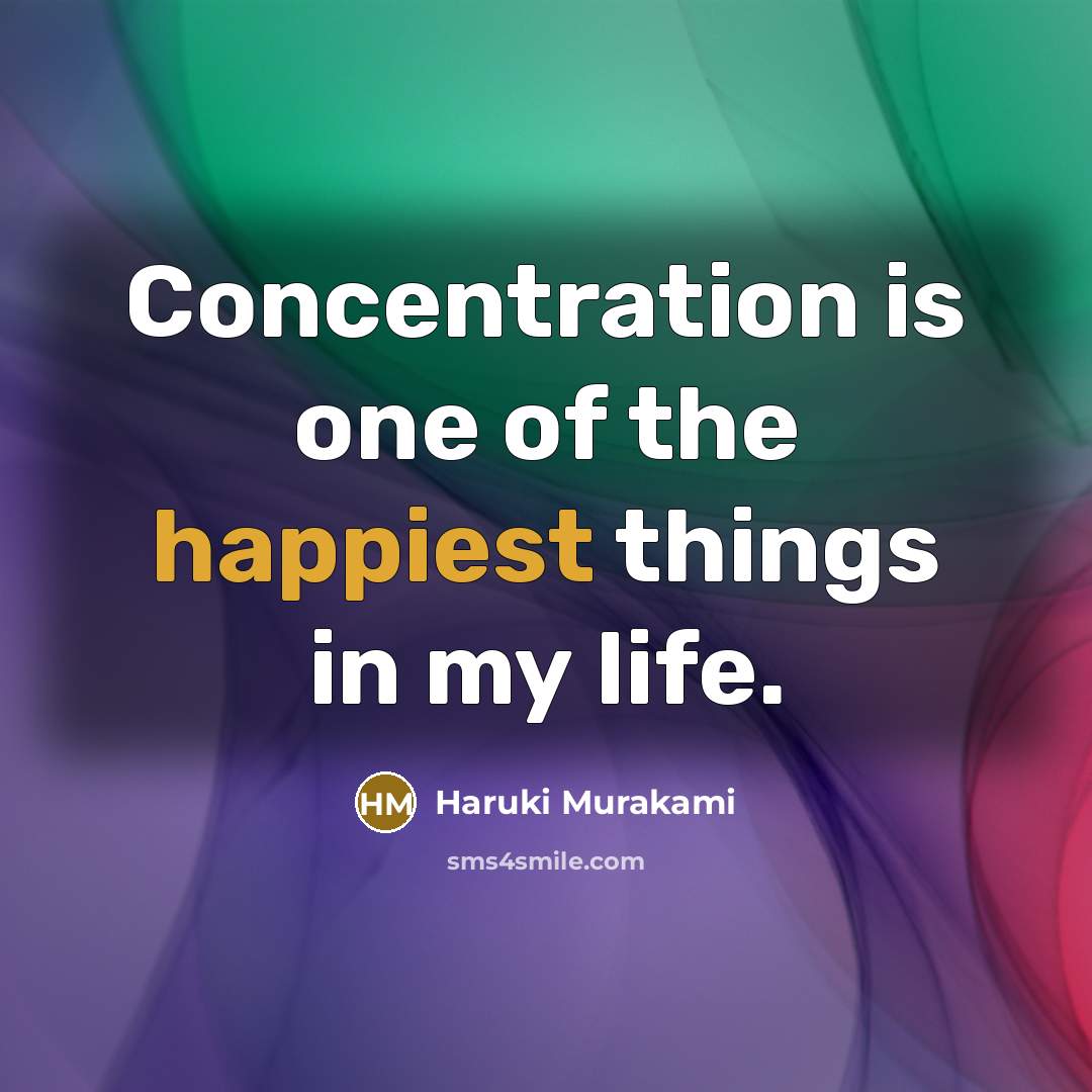 “Concentration is one of the happiest things in my life.” quote by Haruki Murakami