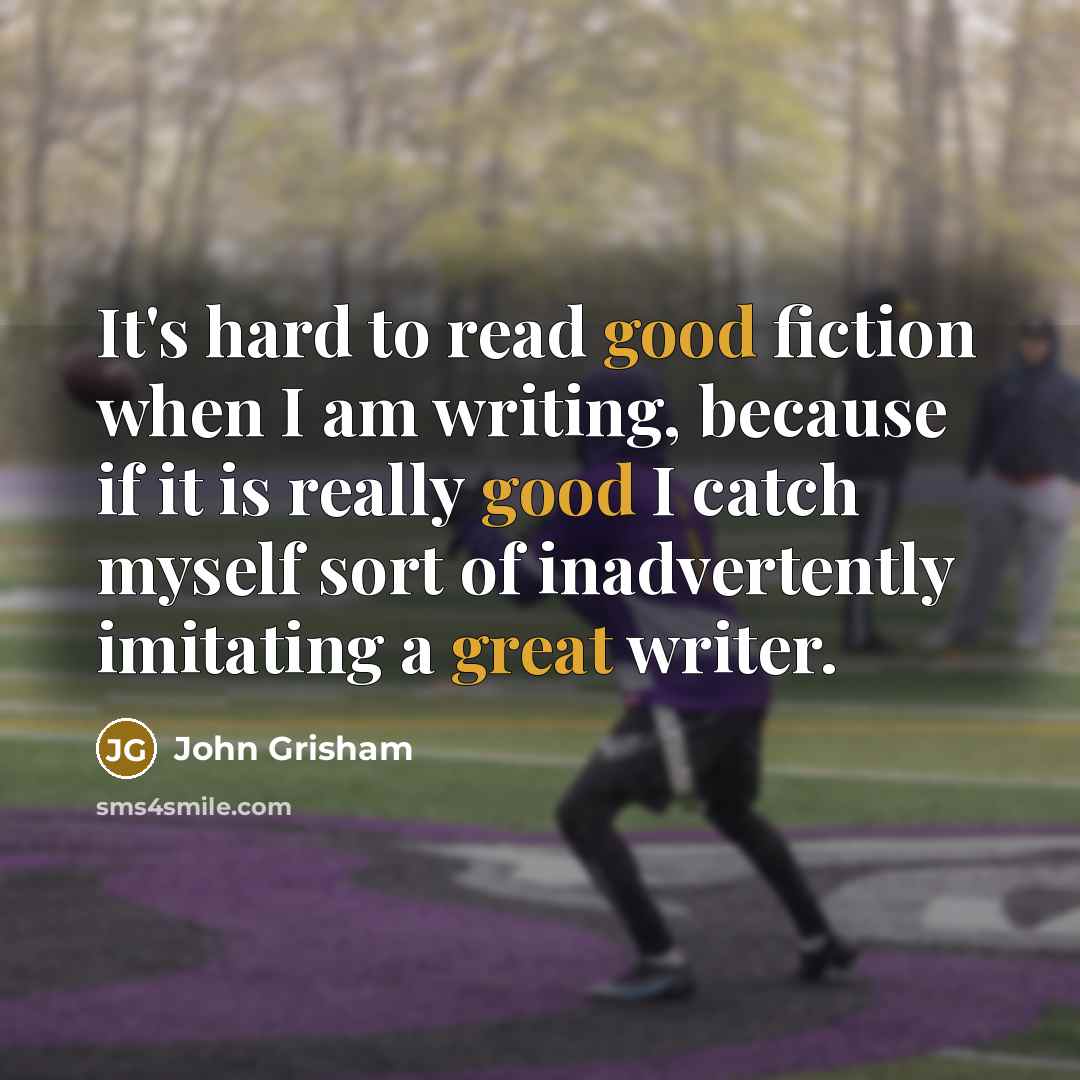 “It's hard to read good fiction when I am writing, because if it is really good I catch myself sort of inadvertently imitating a great writer.” quote by John Grisham