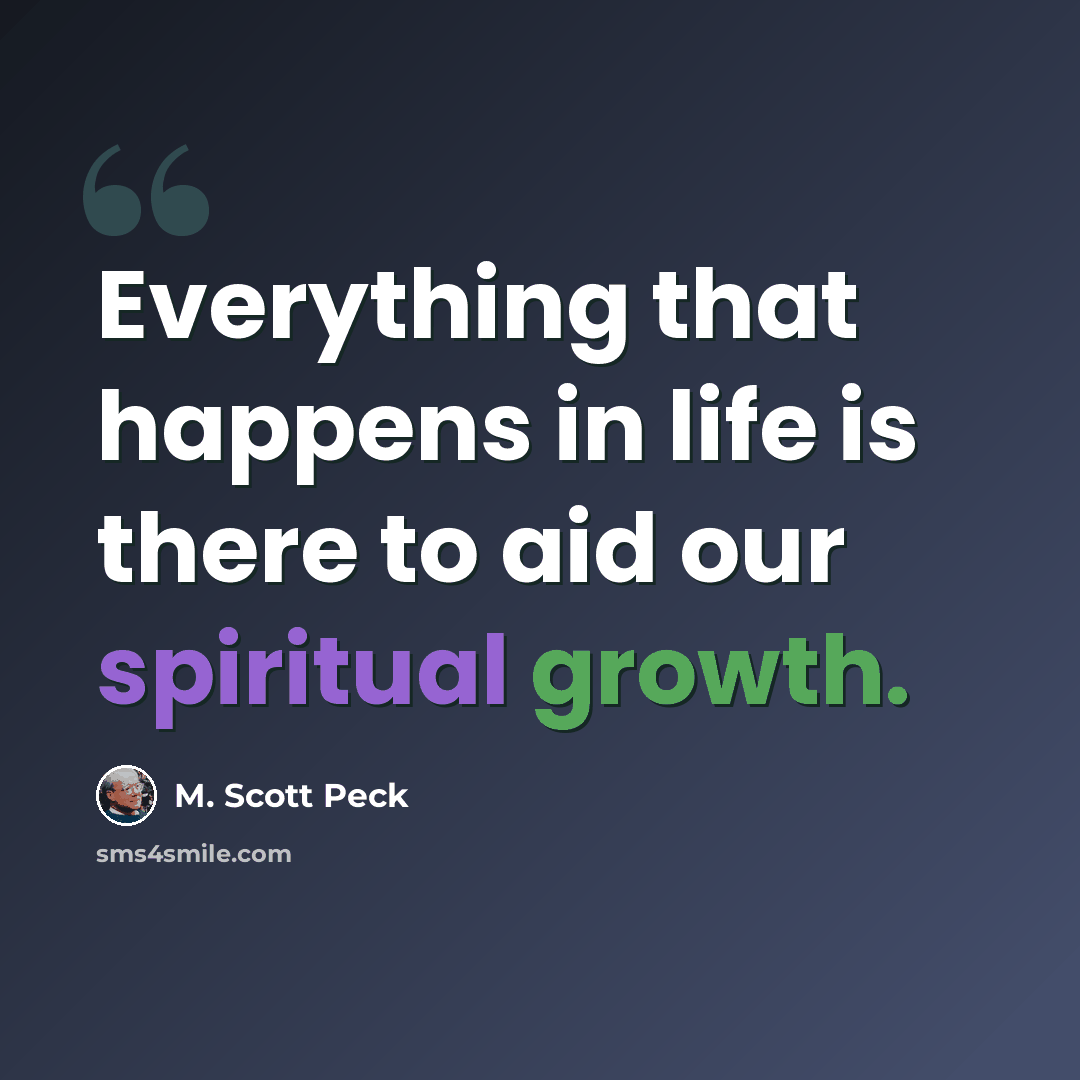 “Everything that happens in life is there to aid our spiritual growth.” quote by M. Scott Peck