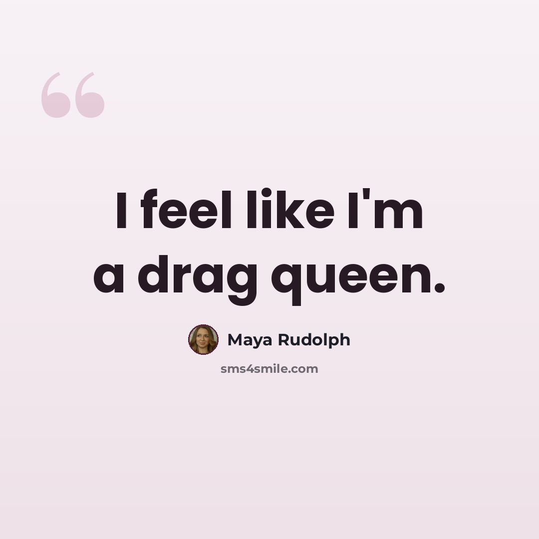 “I feel like I'm a drag queen.” quote by Maya Rudolph