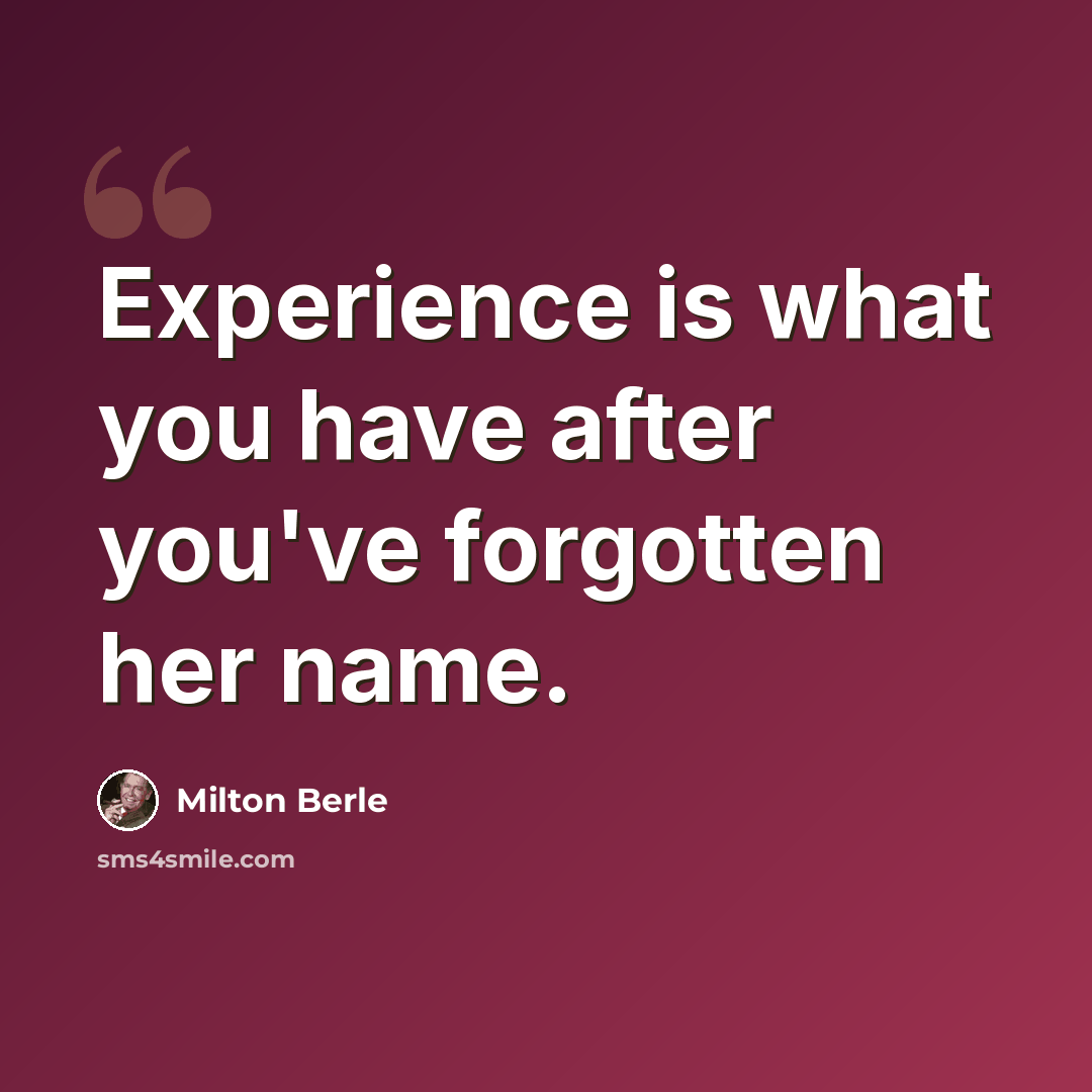 “Experience is what you have after you've forgotten her name.” quote by Milton Berle